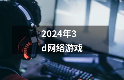 2024年3d网络游戏-第1张-游戏信息-吕游网